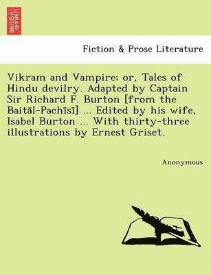 Anonymous - Vikram and Vampire; or, Tales of Hindu devilry. Adapted by Captain Sir Richard F. Burton [from the Baitāl-Pachīsī] ... Edited by his wife, Isabel Burton ... With thirty-three illustrations by Ernest Griset., Häftad