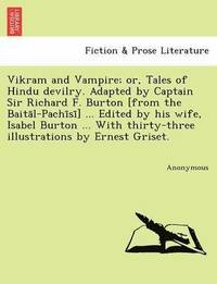 bokomslag Vikram and Vampire; Or, Tales of Hindu Devilry. Adapted by Captain Sir Richard F. Burton [From the Baita L-Pachi Si ] ... Edited by His Wife, Isabel B