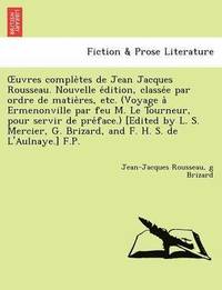 bokomslag Uvres Comple Tes de Jean Jacques Rousseau. Nouvelle E Dition, Classe E Par Ordre de Matie Res, Etc. (Voyage a Ermenonville Par Feu M. Le Tourneur, Pou