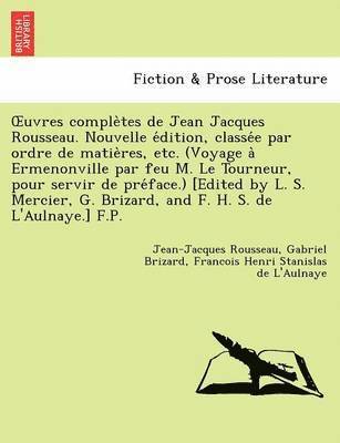 bokomslag Uvres Comple Tes de Jean Jacques Rousseau. Nouvelle E Dition, Classe E Par Ordre de Matie Res, Etc. (Voyage a Ermenonville Par Feu M. Le Tourneur, Pou