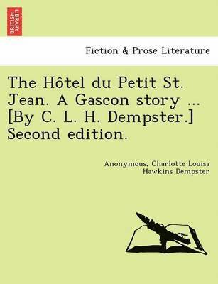 bokomslag The Ho Tel Du Petit St. Jean. a Gascon Story ... [By C. L. H. Dempster.] Second Edition.