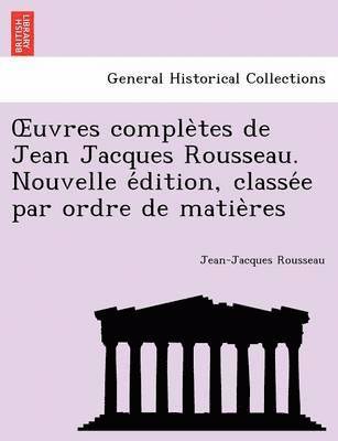 bokomslag Uvres Comple Tes de Jean Jacques Rousseau. Nouvelle E Dition, Classe E Par Ordre de Matie Res