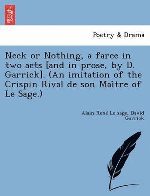 bokomslag Neck or Nothing, a Farce in Two Acts [And in Prose, by D. Garrick]. (an Imitation of the Crispin Rival de Son Mai Tre of Le Sage.)