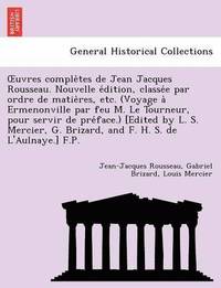 bokomslag Uvres Comple Tes de Jean Jacques Rousseau. Nouvelle E Dition, Classe E Par Ordre de Matie Res, Etc. (Voyage a Ermenonville Par Feu M. Le Tourneur, Pou