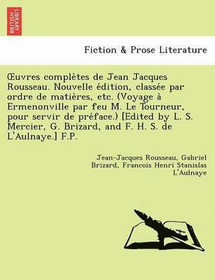 Jean Jacques Rousseau, Gabriel Brizard - Uvres Comple Tes de Jean Jacques Rousseau. Nouvelle E Dition, Classe E Par Ordre de Matie Res, Etc. (Voyage a Ermenonville Par Feu M. Le Tourneur, Pou, Häftad