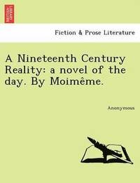 bokomslag A Nineteenth Century Reality: A Novel of the Day. by Moime Me.