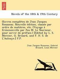 bokomslag Uvres Comple Tes de Jean Jacques Rousseau. Nouvelle E Dition, Classe E Par Ordre de Matie Res, Etc. (Voyage a Ermenonville Par Feu M. Le Tourneur, Pou