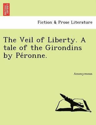 bokomslag The Veil of Liberty. a Tale of the Girondins by Pe Ronne.