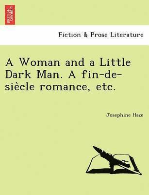 Josephine Haze - A Woman and a Little Dark Man. a Fin-de-Sie Cle Romance, Etc., Häftad