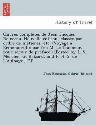 bokomslag Uvres Comple Tes de Jean Jacques Rousseau. Nouvelle E Dition, Classe E Par Ordre de Matie Res, Etc. (Voyage a Ermenonville Par Feu M. Le Tourneur, Pour Servir de Pre Face.) [Edited by L. S. Mercier,