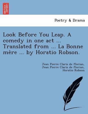 Look Before You Leap. a Comedy in One Act ... Translated from ... La Bonne Me Re ... by Horatio Robson.