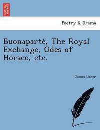 bokomslag Buonaparte&#769;, The Royal Exchange, Odes of Horace, etc.