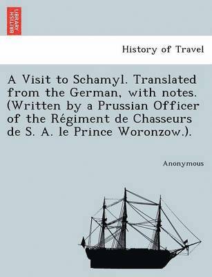 Anonymous - A Visit to Schamyl. Translated from the German, with Notes. (Written by a Prussian Officer of the Re Giment de Chasseurs de S. A. Le Prince Woronzow.), Häftad