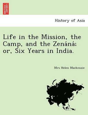 Mrs Helen MacKenzie, Mrs Helen Mackenzie - Life in the Mission, the Camp, and the Zena Na; Or, Six Years in India., Häftad