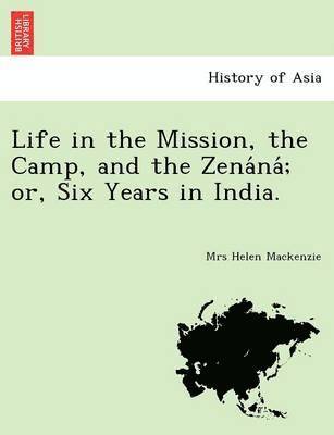 Life in the Mission, the Camp, and the Zena Na; Or, Six Years in India. 1