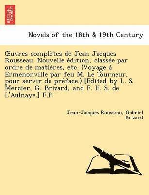 Jean Jacques Rousseau, Gabriel Brizard - Uvres Comple Tes de Jean Jacques Rousseau. Nouvelle E Dition, Classe E Par Ordre de Matie Res, Etc. (Voyage a Ermenonville Par Feu M. Le Tourneur, Pou, Häftad