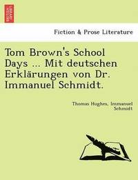 bokomslag Tom Brown's School Days ... Mit Deutschen Erkla Rungen Von Dr. Immanuel Schmidt.