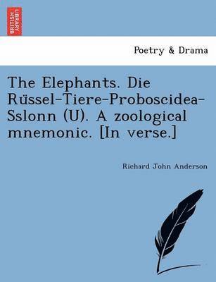 Richard John Anderson - Elephants. Die Rüssel-Tiere-Proboscidea-Sslonn (U). A zoological mnemonic. [In verse.], Häftad