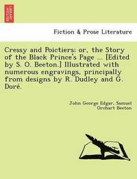 bokomslag Cressy and Poictiers; Or, the Story of the Black Prince's Page ... [Edited by S. O. Beeton.] Illustrated with Numerous Engravings, Principally from Designs by R. Dudley and G. Dore .