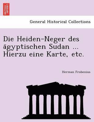 Die Heiden-Neger des a&#776;gyptischen Sudan ... Hierzu eine Karte, etc. 1