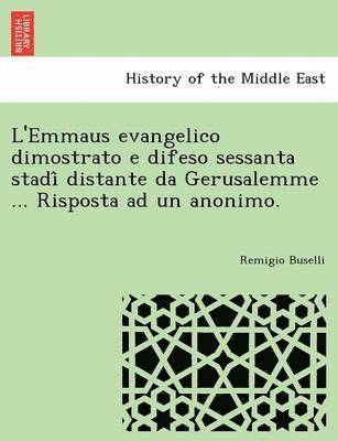 bokomslag L'Emmaus Evangelico Dimostrato E Difeso Sessanta Stadi Distante Da Gerusalemme ... Risposta Ad Un Anonimo.