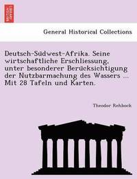 bokomslag Deutsch-Su Dwest-Afrika. Seine Wirtschaftliche Erschliessung, Unter Besonderer Beru Cksichtigung Der Nutzbarmachung Des Wassers ... Mit 28 Tafeln Und Karten.