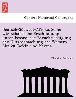 bokomslag Deutsch-Su Dwest-Afrika. Seine Wirtschaftliche Erschliessung, Unter Besonderer Beru Cksichtigung Der Nutzbarmachung Des Wassers ... Mit 28 Tafeln Und