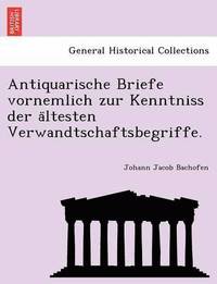 bokomslag Antiquarische Briefe Vornemlich Zur Kenntniss Der a Ltesten Verwandtschaftsbegriffe.