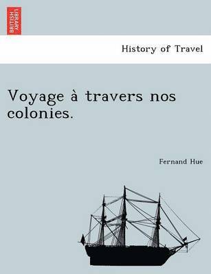 Voyage a Travers Nos Colonies. 1