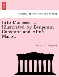 bokomslag Into Morocco ... Illustrated by Benjamin Constant and Aime? Marot.