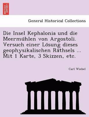 bokomslag Die Insel Kephalonia Und Die Meermu Hlen Von Argostoli. Versuch Einer Lo Sung Dieses Geophysikalischen Ra Thsels ... Mit 1 Karte, 3 Skizzen, Etc.