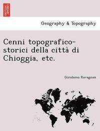 bokomslag Cenni topografico-storici della citta&#768; di Chioggia, etc.