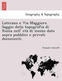 bokomslag Laterano E Via Maggiore. Saggio Della Topografia Di Roma Nell' Eta Di Mezzo Dato Sopra Pubblici E Privati Documenti.