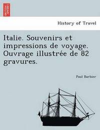 bokomslag Italie. Souvenirs Et Impressions de Voyage. Ouvrage Illustre E de 82 Gravures.