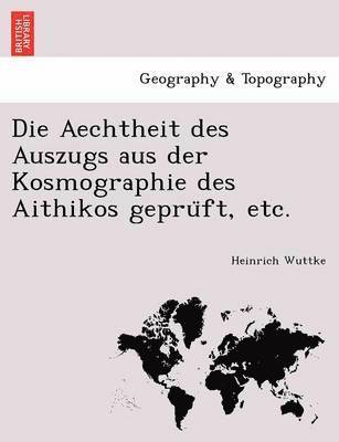bokomslag Die Aechtheit Des Auszugs Aus Der Kosmographie Des Aithikos Gepru FT, Etc.