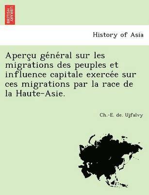 Ch -E De Ujfalvy, Ch.-E. de. Ujfalvy - Aperçu général sur les migrations des peuples et influence capitale exercée sur ces migrations par la race de la Haute-Asie., Häftad