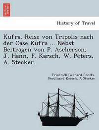 bokomslag Kufra. Reise von Tripolis nach der Oase Kufra ... Nebst Beitra&#776;gen von P. Ascherson, J. Hann, F. Karsch, W. Peters, A. Stecker.