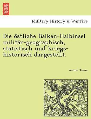 bokomslag Die O Stliche Balkan-Halbinsel Milita R-Geographisch, Statistisch Und Kriegs-Historisch Dargestellt.