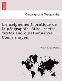 bokomslag L'enseignement pratique de la ge&#769;ographie. Atlas, cartes, textes and questionnaires ... Cours mo&#769;yen.