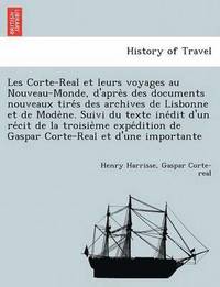 bokomslag Les Corte-Real et leurs voyages au Nouveau-Monde, d'apre&#768;s des documents nouveaux tire&#769;s des archives de Lisbonne et de Mode&#768;ne. Suivi du texte ine&#769;dit d'un re&#769;cit de la