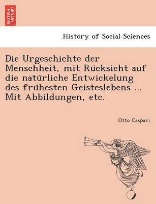 bokomslag Die Urgeschichte der Menschheit, mit Ru&#776;cksicht auf die natu&#776;rliche Entwickelung des fru&#776;hesten Geisteslebens ... Mit Abbildungen, etc.