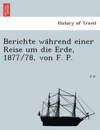 bokomslag Berichte Wa Hrend Einer Reise Um Die Erde, 1877/78, Von F. P.