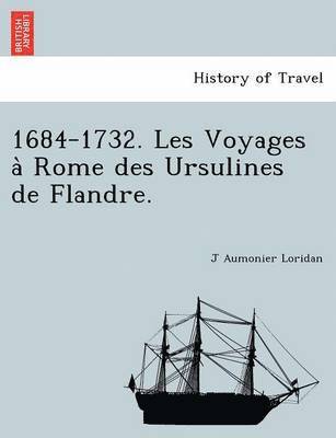 1684-1732. Les Voyages a Rome Des Ursulines de Flandre. 1