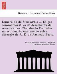 bokomslag Esmeraldo de Situ Orbis ... Edicao commemorativa da descoberta da America por Christovao Colombo no seu quarto centenario sob a direccao de R. E. de Azevedo Basto.