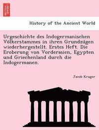 bokomslag Urgeschichte Des Indogermanischen Vo Lkerstammes in Ihren Grundzu Gen Wiederhergestellt. Erstes Heft. Die Eroberung Von Vorderasien, Egypten Und Griec