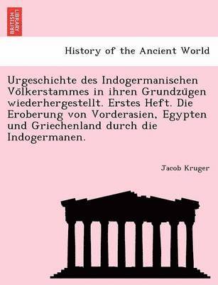 bokomslag Urgeschichte Des Indogermanischen Vo Lkerstammes in Ihren Grundzu Gen Wiederhergestellt. Erstes Heft. Die Eroberung Von Vorderasien, Egypten Und Griec