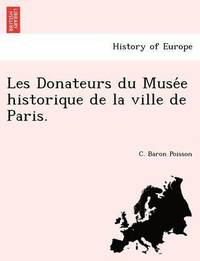bokomslag Les Donateurs Du Muse E Historique de La Ville de Paris.