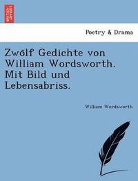 bokomslag Zwo&#776;lf Gedichte von William Wordsworth. Mit Bild und Lebensabriss.