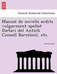 bokomslag Manual de Novells Ardits Vulgarment Apellat Dietari del Antich Consell Barceloni, Etc.