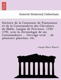 bokomslag Histoire de La Commune de Puimoisson Et de La Commanderie Des Chevaliers de Malte, Langue de Provence, 1120-1792, Avec La Chronologie de Ses Commandeurs ... Ouvrage Orne ... de Plusieurs Planches,